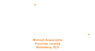  " Love this shop! Excellent service & advise from people that actually install! That's the real difference between a salesman working for commission and a company that really stands behind their products. We'll done Tony & Glenn, keep up the great work! " Michael Acquasanta Precision Locking Bundaberg QLD